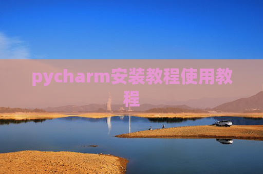 pycharm安装教程使用教程